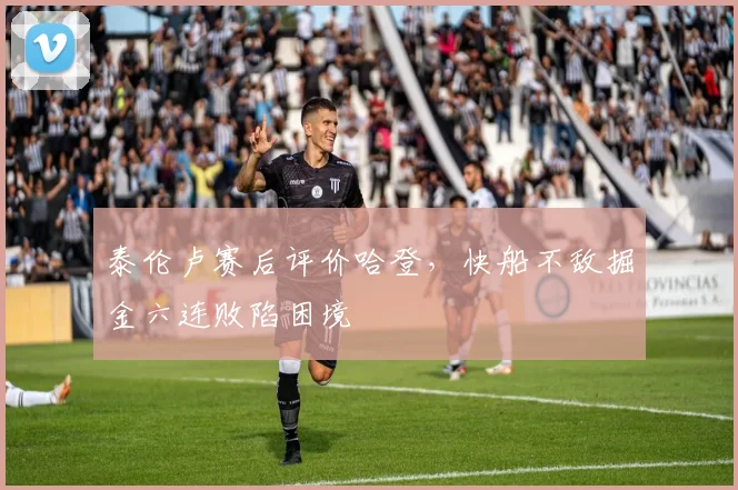 泰伦卢赛后评价哈登，快船不敌掘金六连败陷困境